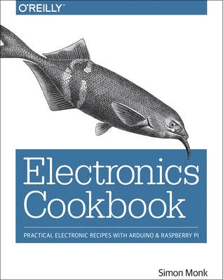Electronics Cookbook: Practical Electronic Recipes with Arduino and Raspberry Pi - Paperback | Diverse Reads