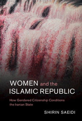 Women and the Islamic Republic: How Gendered Citizenship Conditions the Iranian State - Hardcover | Diverse Reads