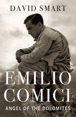 Emilio Comici: Angel of the Dolomites: Passion, Pitons, Politics and the First Big Walls - Hardcover | Diverse Reads