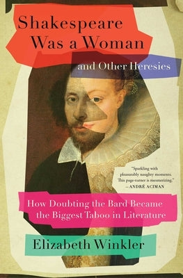 Shakespeare Was a Woman and Other Heresies: How Doubting the Bard Became the Biggest Taboo in Literature - Paperback | Diverse Reads