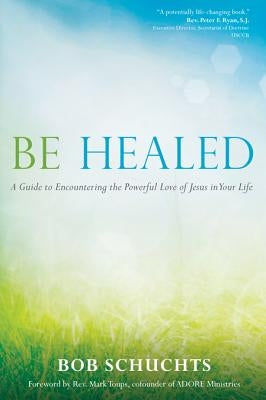 Be Healed: A Guide to Encountering the Powerful Love of Jesus in Your Life - Paperback | Diverse Reads
