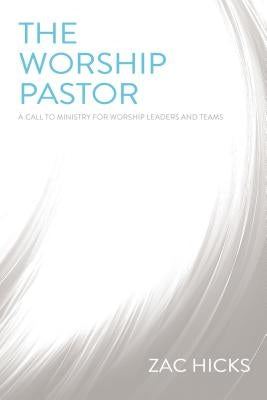 The Worship Pastor: A Call to Ministry for Worship Leaders and Teams - Paperback | Diverse Reads