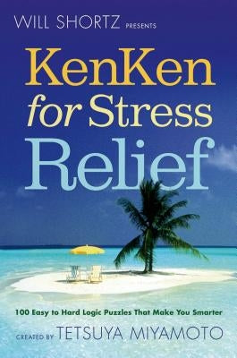 Will Shortz Presents KenKen for Stress Relief: 100 Easy to Hard Logic Puzzles That Make You Smarter - Paperback | Diverse Reads