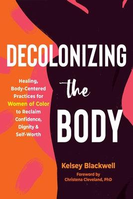 Decolonizing the Body: Healing, Body-Centered Practices for Women of Color to Reclaim Confidence, Dignity, and Self-Worth - Paperback |  Diverse Reads