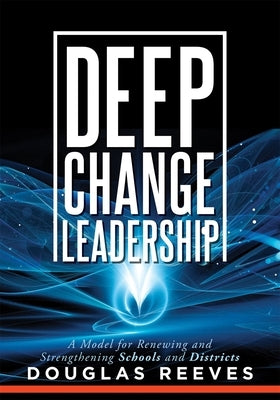 Deep Change Leadership: A Model for Renewing and Strengthening Schools and Districts (A resource for effective school leadership and change efforts) - Paperback | Diverse Reads