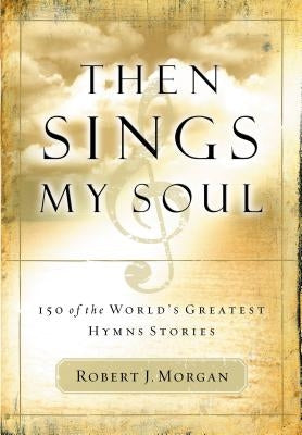 Then Sings My Soul: 150 of the World's Greatest Hymn Stories - Paperback | Diverse Reads
