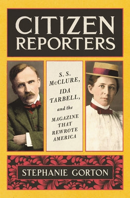 Citizen Reporters: S.S. McClure, Ida Tarbell, and the Magazine That Rewrote America - Hardcover | Diverse Reads