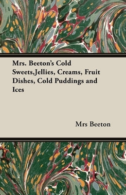Mrs. Beeton's Cold Sweets, Jellies, Creams, Fruit Dishes, Cold Puddings and Ices - Hardcover | Diverse Reads