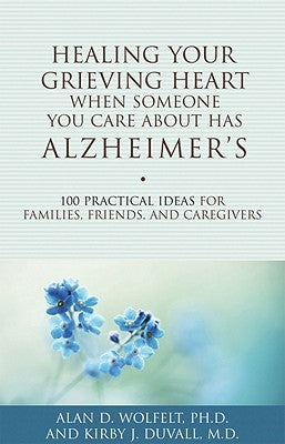 Healing Your Grieving Heart When Someone You Care About Has Alzheimer's: 100 Practical Ideas for Families, Friends, and Caregivers - Paperback | Diverse Reads