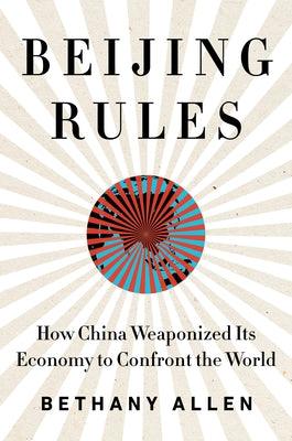 Beijing Rules: How China Weaponized Its Economy to Confront the World - Hardcover | Diverse Reads