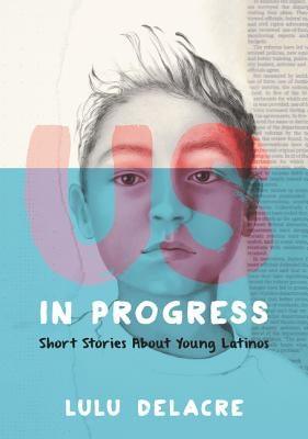 Us, in Progress: Short Stories about Young Latinos - Hardcover | Diverse Reads