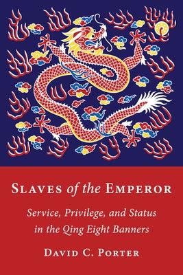 Slaves of the Emperor: Service, Privilege, and Status in the Qing Eight Banners - Paperback | Diverse Reads