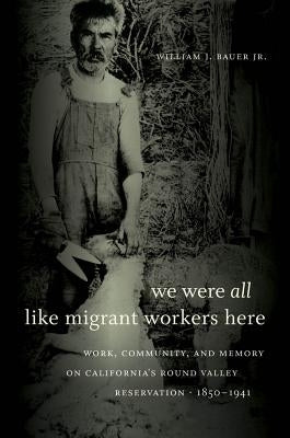 We Were All Like Migrant Workers Here: Work, Community, and Memory on California's Round Valley Reservation, 1850-1941 - Paperback | Diverse Reads
