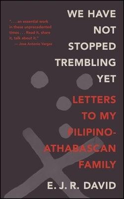We Have Not Stopped Trembling Yet: Letters to My Filipino-Athabascan Family - Paperback | Diverse Reads
