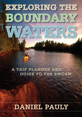 Exploring the Boundary Waters: A Trip Planner and Guide to the BWCAW - Paperback | Diverse Reads