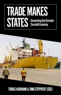 Trade Makes States: Governing the Greater Somali Economy - Paperback | Diverse Reads