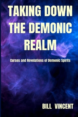 Taking down the Demonic Realm: Curses and Revelations of Demonic Spirits - Paperback | Diverse Reads