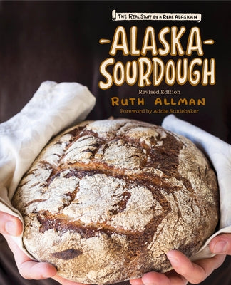 Alaska Sourdough, Revised Edition: The Real Stuff by a Real Alaskan - Paperback | Diverse Reads