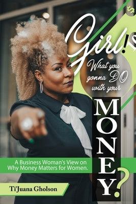 Girl, WHAT you gonna DO with your MONEY?: A Business Woman's View on Why Money Matters for Women - Paperback |  Diverse Reads