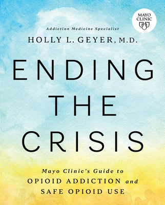 Ending the Crisis: Mayo Clinic's Guide to Opioid Addiction and Safe Opioid Use - Paperback | Diverse Reads