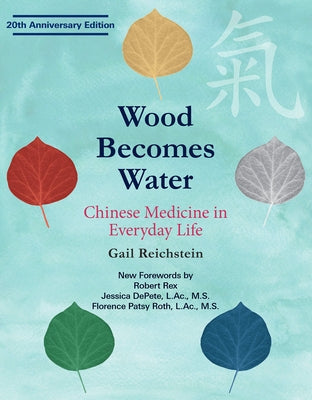 Wood Becomes Water: Chinese Medicine in Everyday Life - 20th Anniversary Edition - Paperback | Diverse Reads