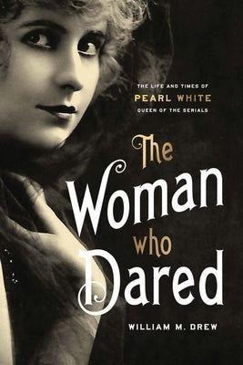 The Woman Who Dared: The Life and Times of Pearl White, Queen of the Serials - Hardcover | Diverse Reads
