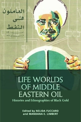 Life Worlds of Middle Eastern Oil: Histories and Ethnographies of Black Gold - Hardcover | Diverse Reads