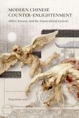 Modern Chinese Counter-Enlightenment: Affect, Reason, and the Transcultural Lexicon - Hardcover | Diverse Reads