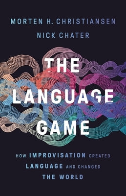 The Language Game: How Improvisation Created Language and Changed the World - Hardcover | Diverse Reads