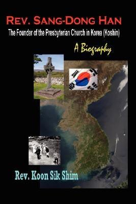 REV. Sang-Dong Han, the Founder of the Presbyterian Church in Korea (Koshin): A Biography - Paperback | Diverse Reads