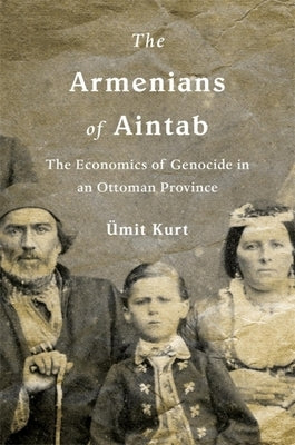 The Armenians of Aintab: The Economics of Genocide in an Ottoman Province - Hardcover | Diverse Reads
