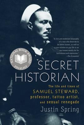 Secret Historian: The Life and Times of Samuel Steward, Professor, Tattoo Artist, and Sexual Renegade - Paperback | Diverse Reads