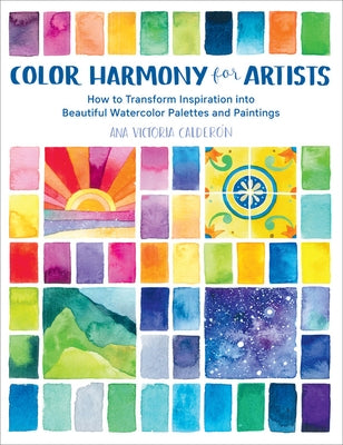 Color Harmony for Artists: How to Transform Inspiration into Beautiful Watercolor Palettes and Paintings - Paperback | Diverse Reads