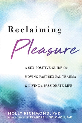 Reclaiming Pleasure: A Sex Positive Guide for Moving Past Sexual Trauma and Living a Passionate Life - Paperback | Diverse Reads