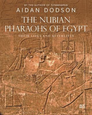 The Nubian Pharaohs of Egypt: Their Lives and Afterlives - Hardcover