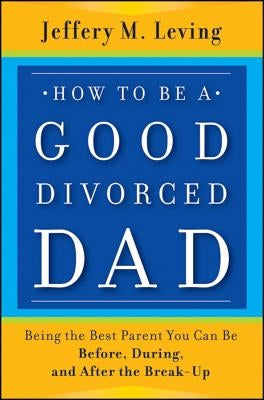 How to be a Good Divorced Dad: Being the Best Parent You Can Be Before, During and After the Break-Up - Paperback | Diverse Reads
