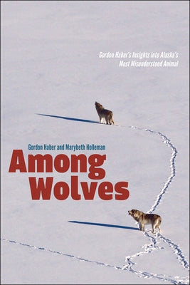 Among Wolves: Gordon Haber's Insights into Alaska's Most Misunderstood Animal - Paperback | Diverse Reads