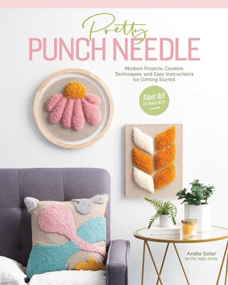 Pretty Punch Needle: Modern Projects, Creative Techniques, and Easy Instructions for Getting Started - Paperback | Diverse Reads