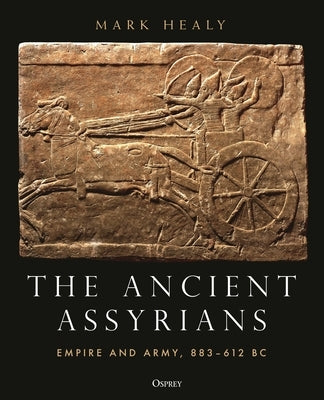 The Ancient Assyrians: Empire and Army, 883-612 BC - Hardcover | Diverse Reads