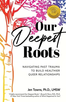 Our Deepest Roots: Navigating Past Trauma To Build Healthier Queer Relationships - Paperback | Diverse Reads