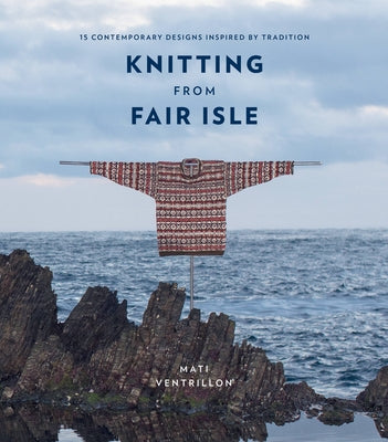 Knitting from Fair Isle: 15 contemporary designs inspired by tradition - Paperback | Diverse Reads