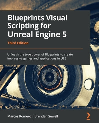 Blueprints Visual Scripting for Unreal Engine 5: Unleash the true power of Blueprints to create impressive games and applications in UE5 - Paperback | Diverse Reads
