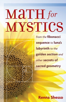 Math for Mystics: From the Fibonacci Sequence to Luna's Labyrinth to the Golden Section and Other Secrets of Sacred Geometry - Paperback | Diverse Reads