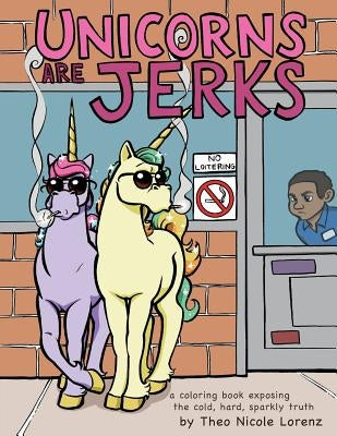 Unicorns Are Jerks: A Coloring Book Exposing the Cold, Hard, Sparkly Truth - Paperback | Diverse Reads