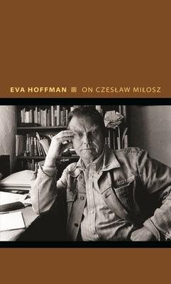On Czeslaw Milosz: Visions from the Other Europe - Hardcover | Diverse Reads
