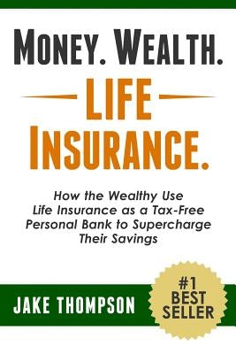 Money. Wealth. Life Insurance.: How the Wealthy Use Life Insurance as a Tax-Free Personal Bank to Supercharge Their Savings - Paperback | Diverse Reads