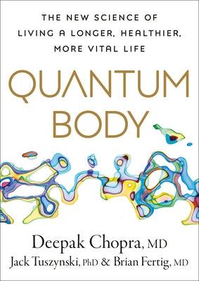 Quantum Body: The New Science of Living a Longer, Healthier, More Vital Life - Hardcover | Diverse Reads