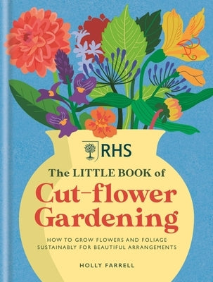 Rhs the Little Book of Cut-Flower Gardening: How to Grow Flowers and Foliage Sustainably for Beautiful Arrangements - Hardcover | Diverse Reads