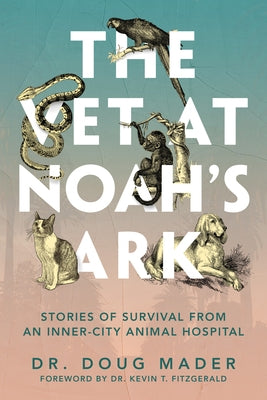 The Vet at Noah's Ark: Stories of Survival from an Inner-City Animal Hospital - Hardcover | Diverse Reads