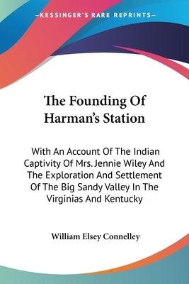 The Founding Of Harman's Station: With An Account Of The Indian Captivity Of Mrs. Jennie Wiley And The Exploration And Settlement Of The Big Sandy Val - Paperback | Diverse Reads